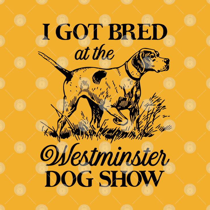 I Got Bred At The Westminster Dog Show Shirt