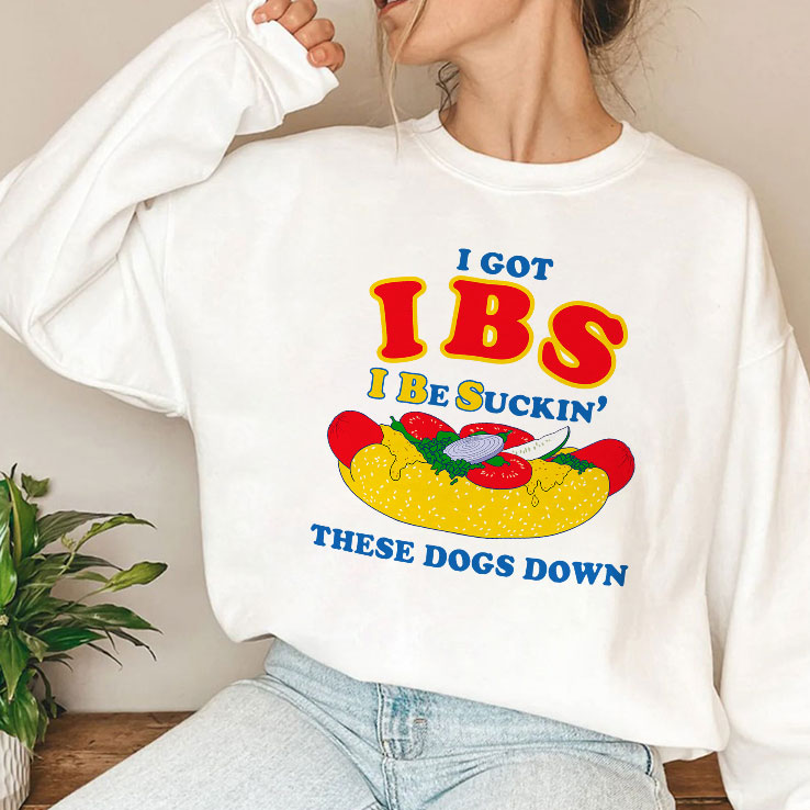 I Got IBS I Be Suckin’ These Dogs Down Shirt
