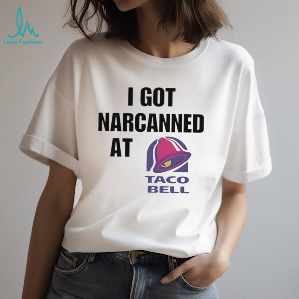 I Got Narcanned At Taco Bell T Shirt Funny Sarcastic Humor T Shirt