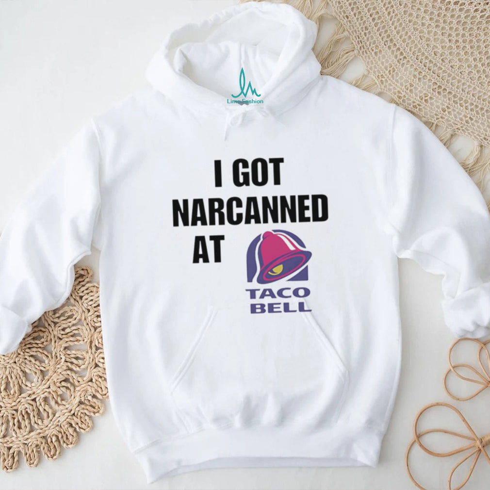 I Got Narcanned At Taco Bell T Shirt Funny Sarcastic Humor T Shirt