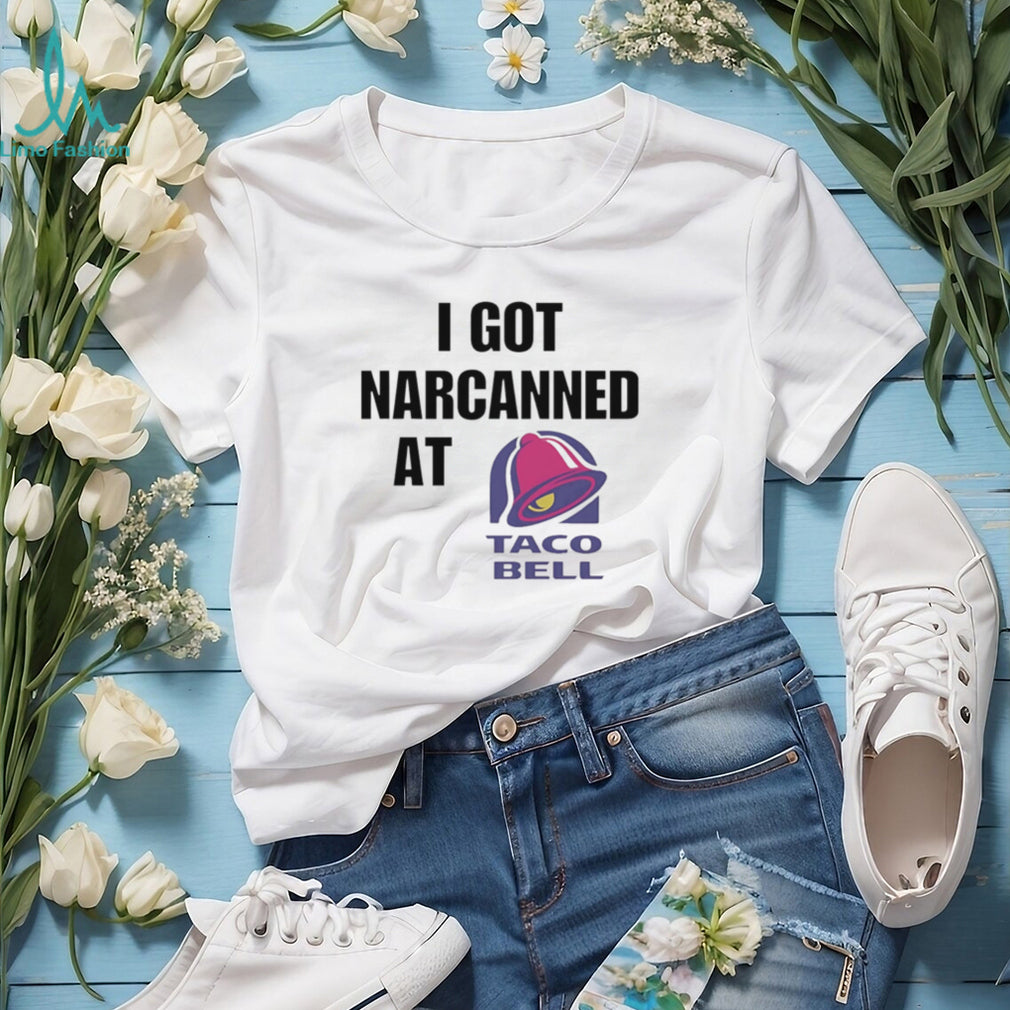 I Got Narcanned At Taco Bell T Shirt Funny Sarcastic Humor T Shirt