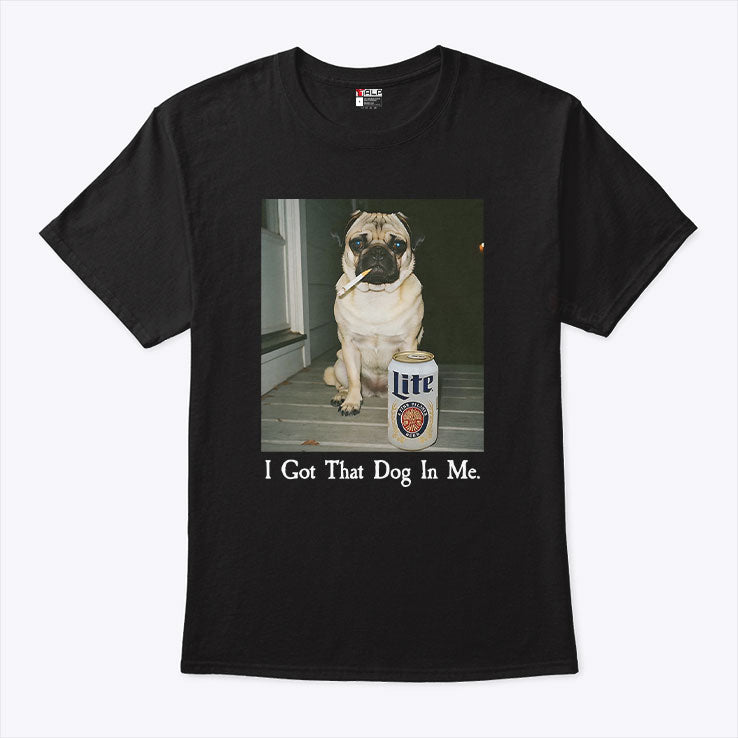 I Got That Dog In Me Pug T Shirt
