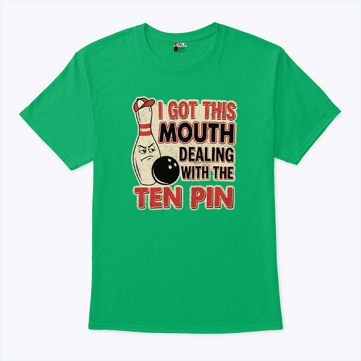 I Got This Mouth Dealing With The Ten Pin League Team Bowling T Shirt