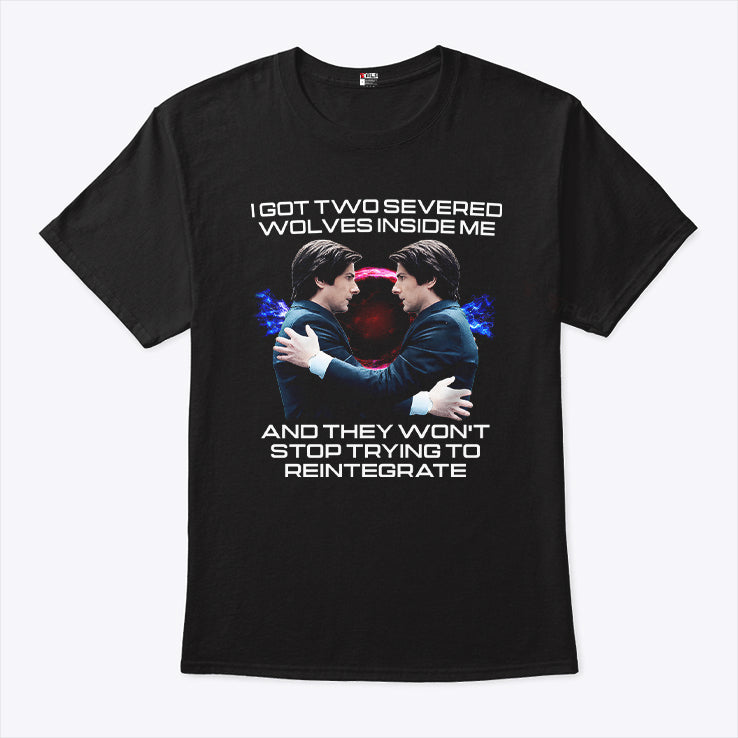 I Got Two Severed Wolves Inside Me And They Won’t Stop Trying To Reintegrate Severance Shirt