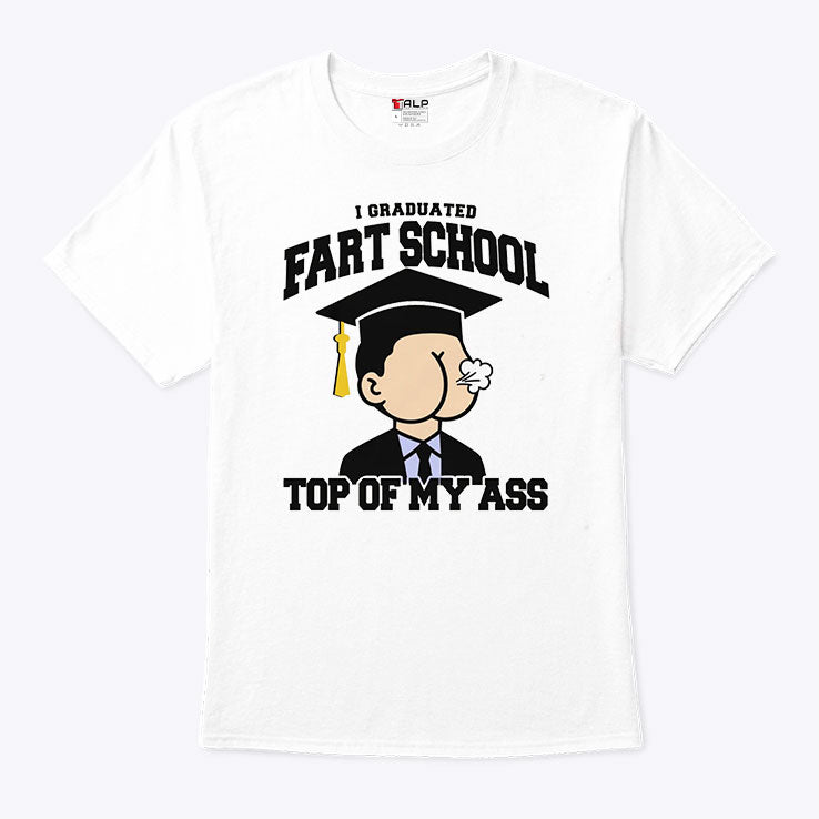 I Graduated Fart School At the Top Of My Ass T Shirt
