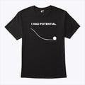 I Had Potential T Shirt