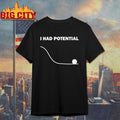I Had Potential Shirt