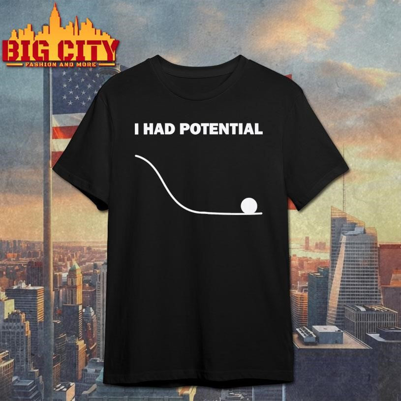 I Had Potential Shirt