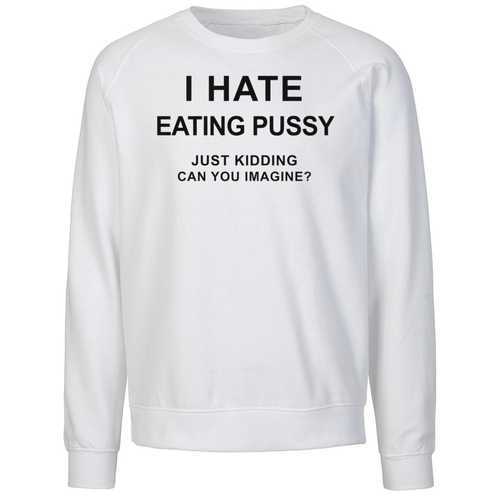 I Hate Eating Pussy Just Kidding Can You Imagine Shirt