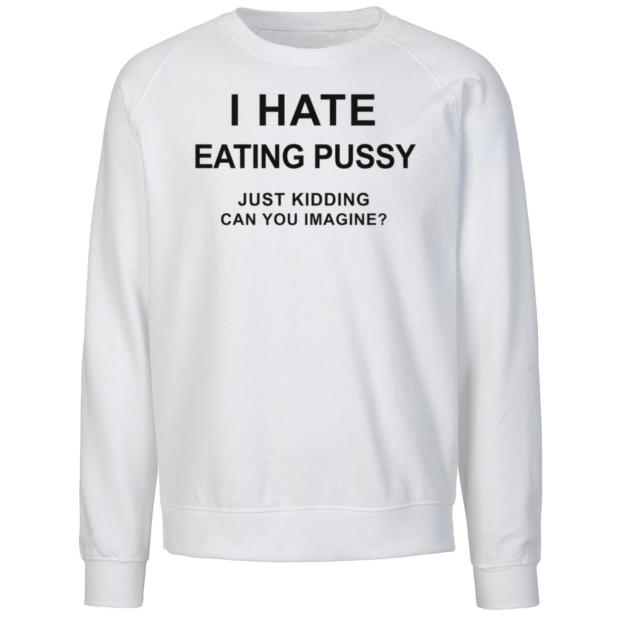 I Hate Eating Pussy Just Kidding Can You Imagine Shirt