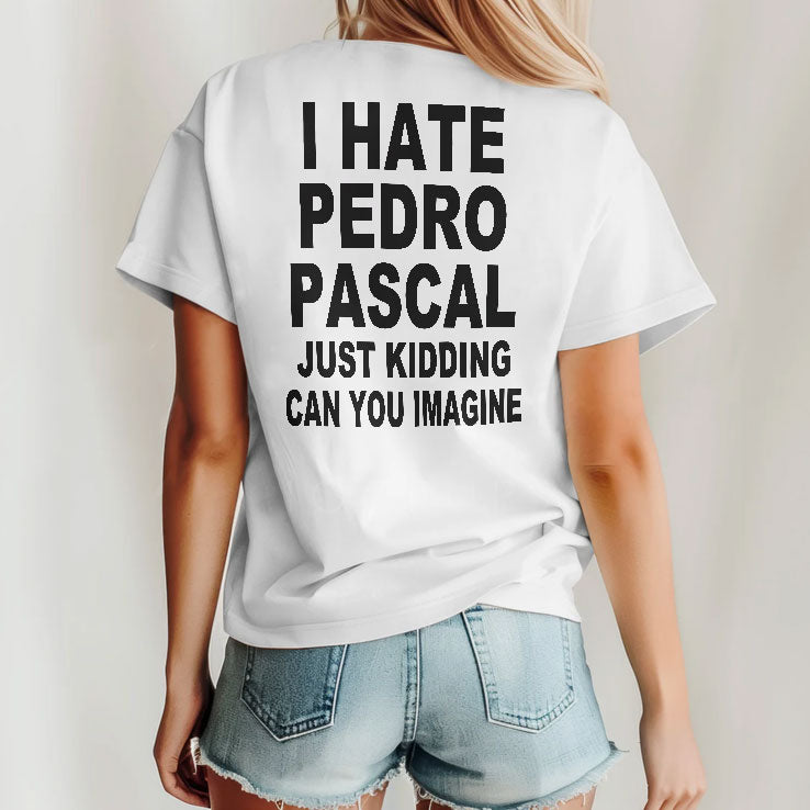 I Hate Pedro Pascal Just Kidding Can You Imagine Shirt