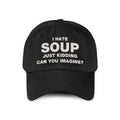I Hate Soup Just Kidding Can You Imagine Hat