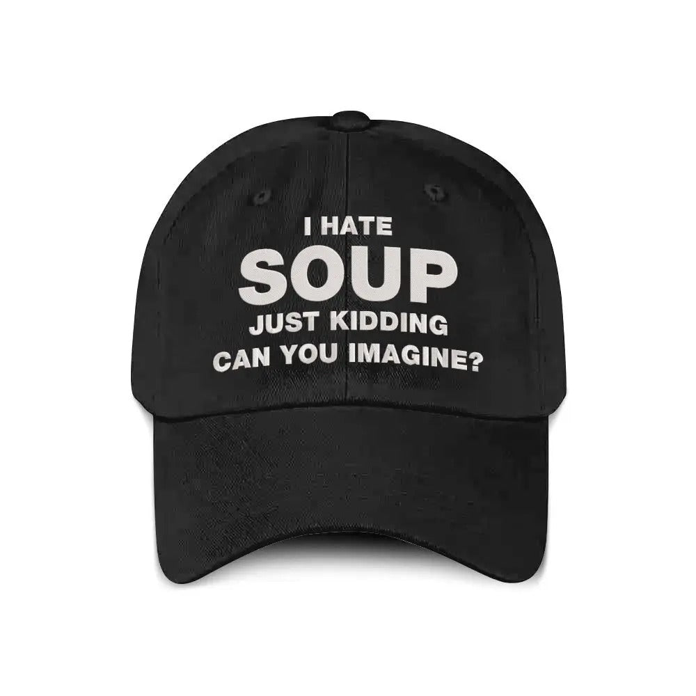 I Hate Soup Just Kidding Can You Imagine Hat
