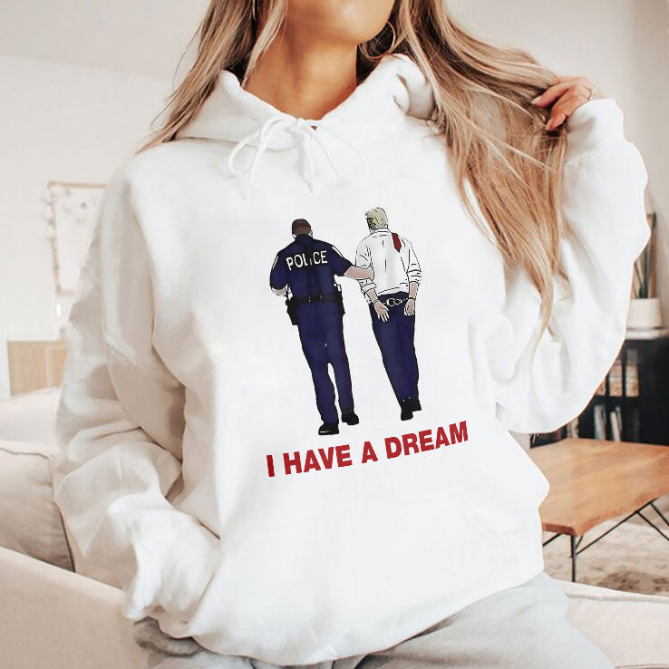 I Have A Dream Trump Being Arrested T Shirt