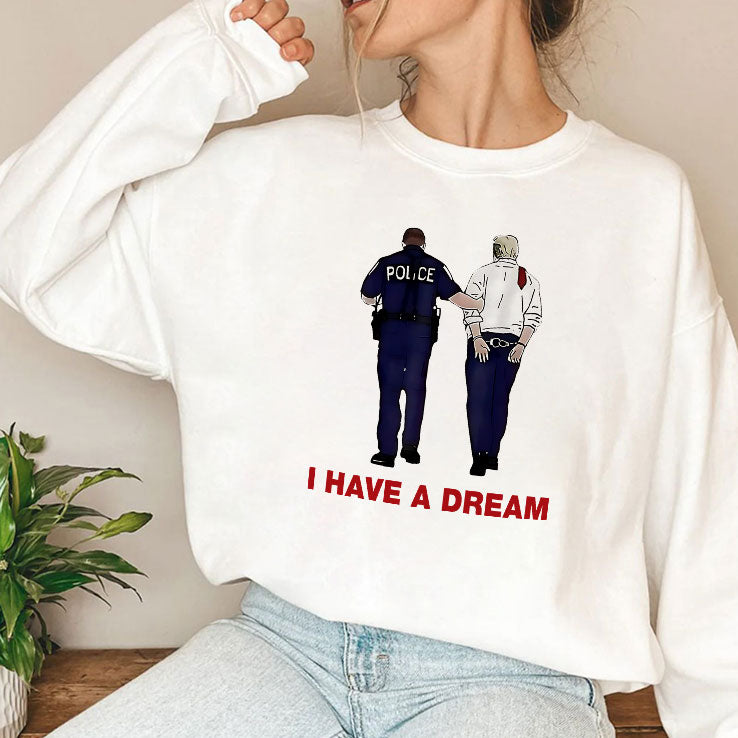 I Have A Dream Trump Being Arrested T Shirt