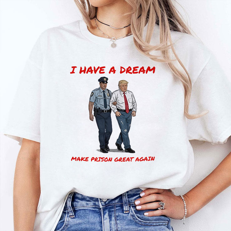 I Have A Dream Make Prison Great Again T Shirt