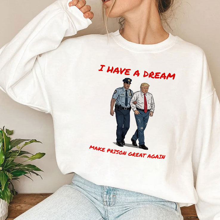 I Have A Dream Make Prison Great Again T Shirt