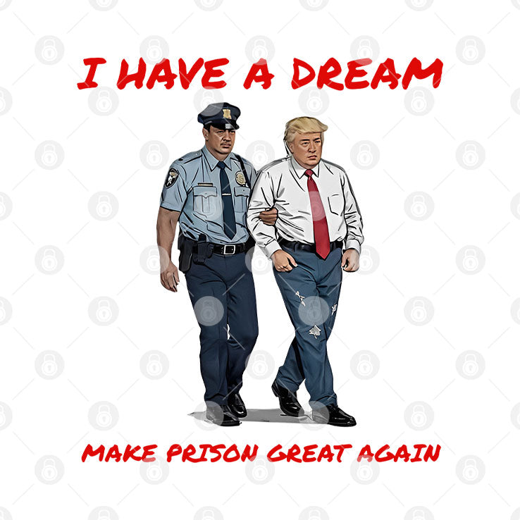 I Have A Dream Make Prison Great Again T Shirt