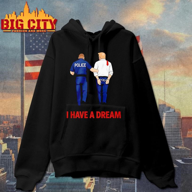 I Have A Dream Police Arrest Trump Shirt