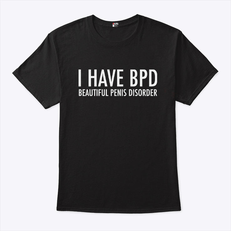 I Have BDP Beautiful Penis Disorder Shirt
