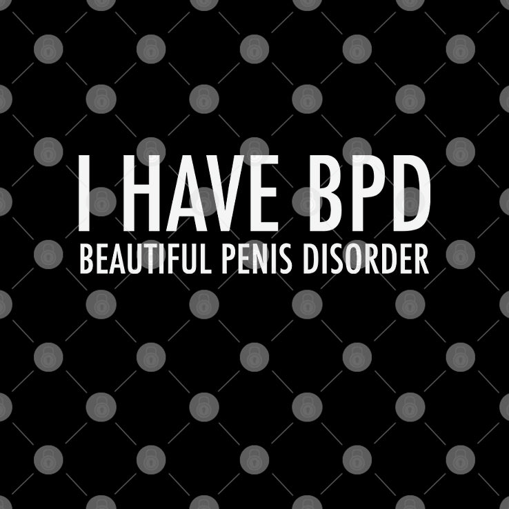 I Have BDP Beautiful Penis Disorder Shirt