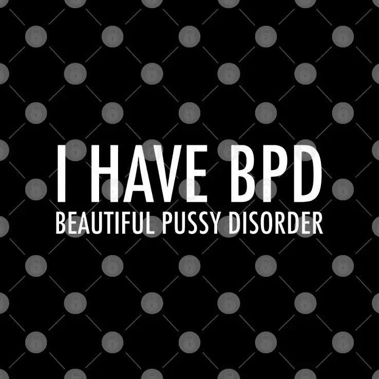 I Have BPD Beautiful Pussy Disorder Shirt