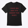 I Have Big Ass Tits Under This Shirt
