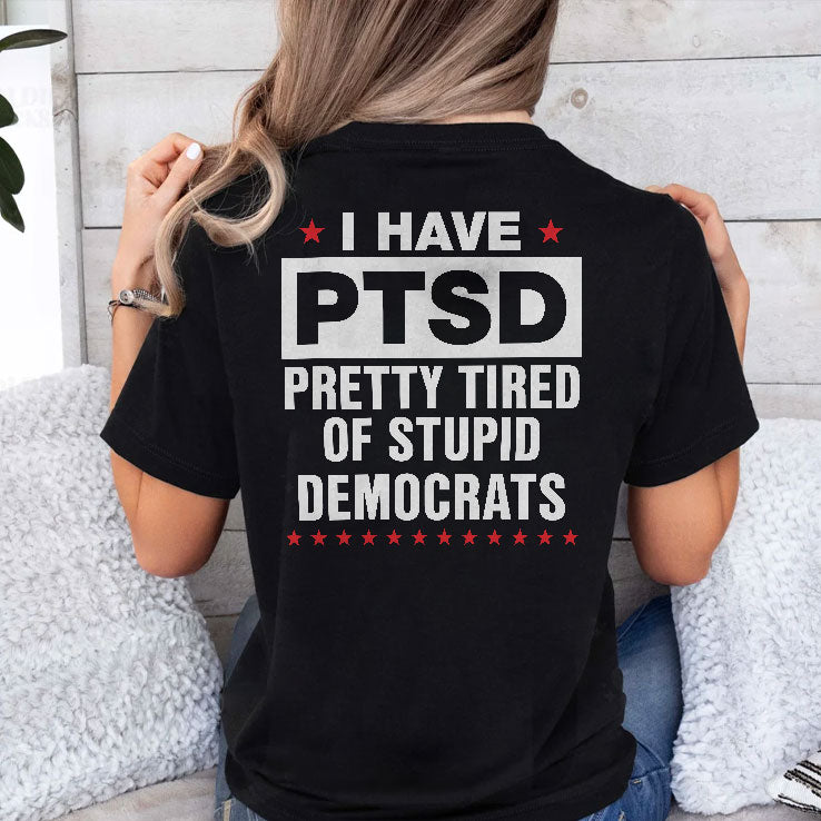 I Have PTSD Pretty Tired Of Stupid Democrats T Shirt