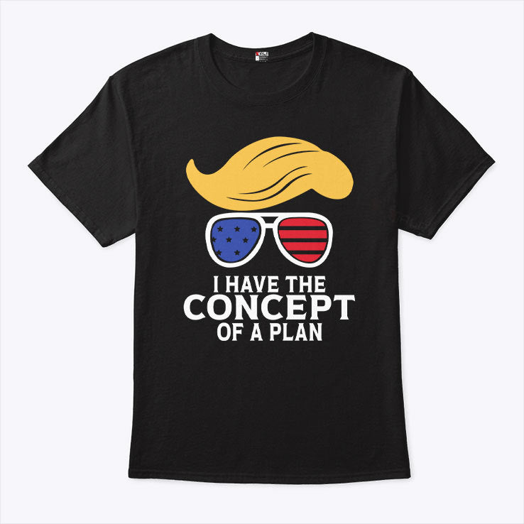 I Have The Concept Of A Plan Trump T Shirt