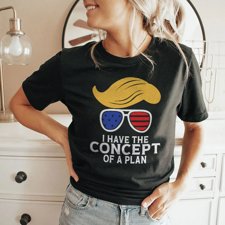 I Have The Concept Of A Plan Trump T Shirt