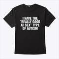 I Have The Really Good At Sex Type Of Autism Shirt