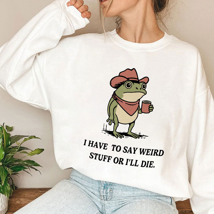 I Have To Say Weird Stuff Or I Will Die Frog Shirt