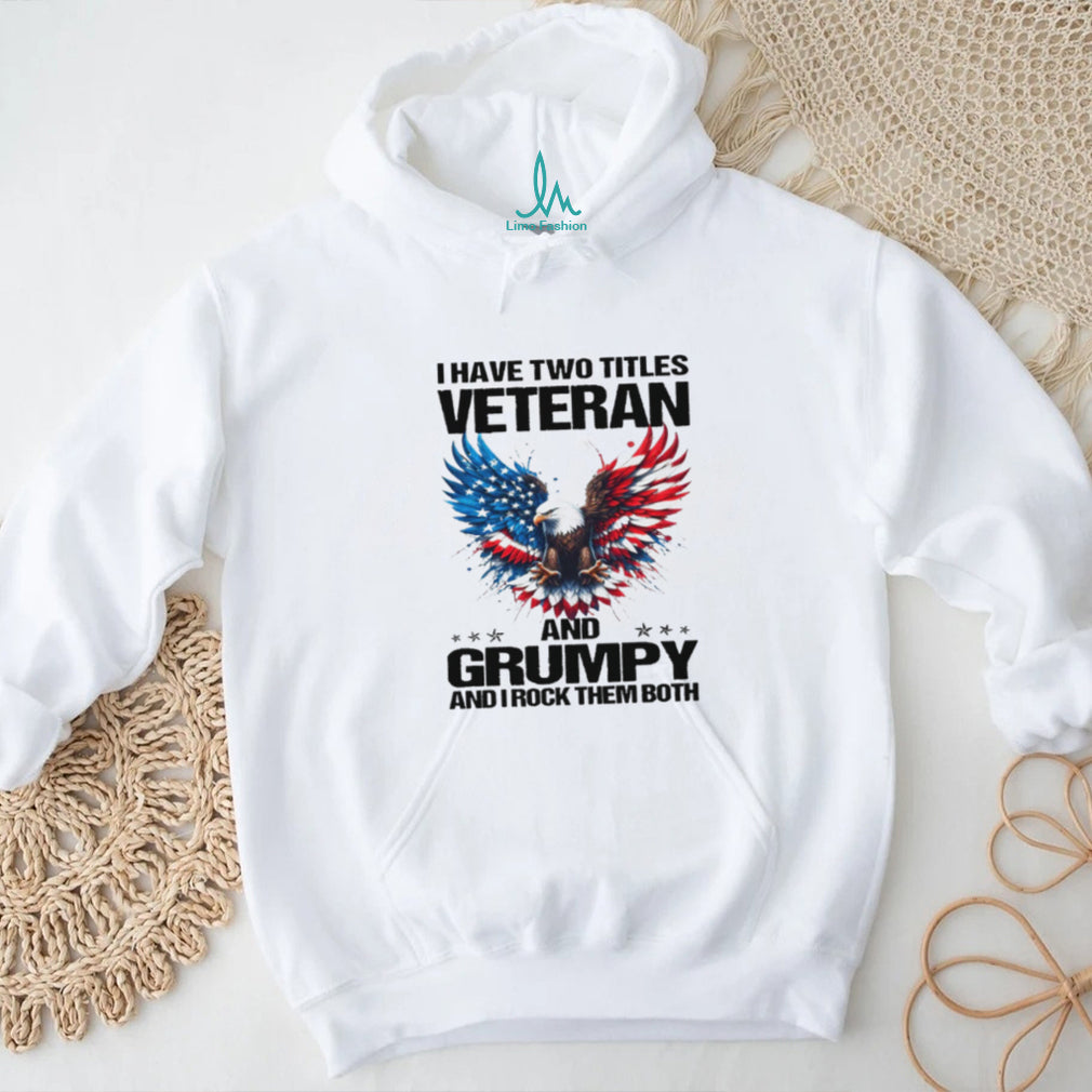 I Have Two Titles Veteran And Grumpy American Eagle Patriot T Shirt