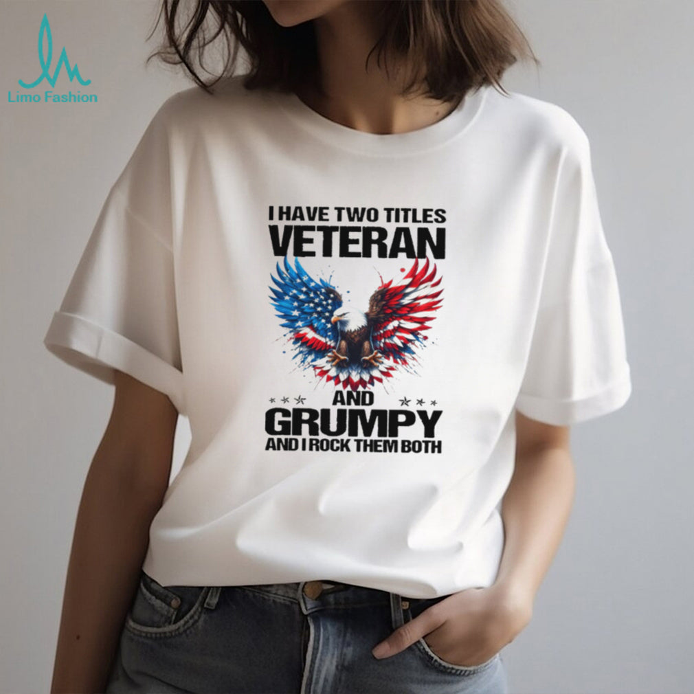 I Have Two Titles Veteran And Grumpy American Eagle Patriot T Shirt