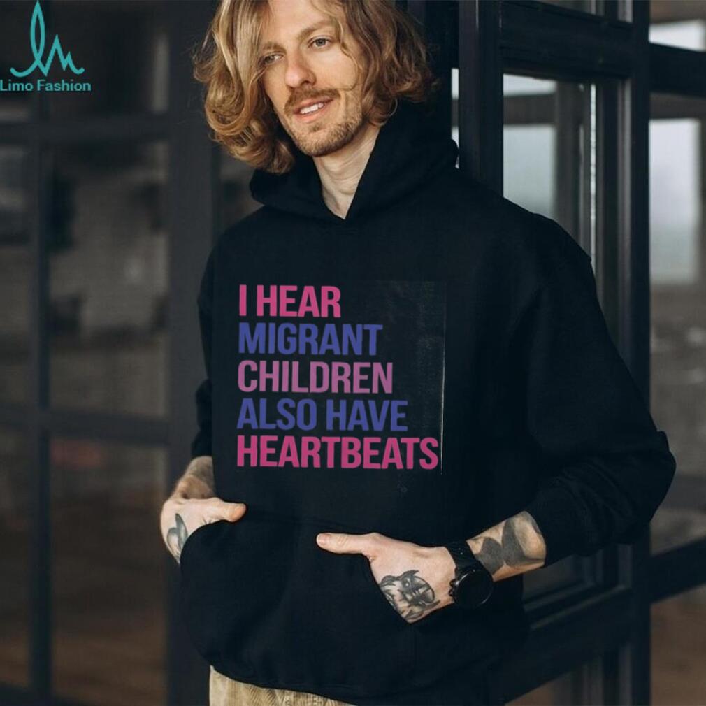 I Hear Migrant Children Also Have Heartbeats Activist Shirt