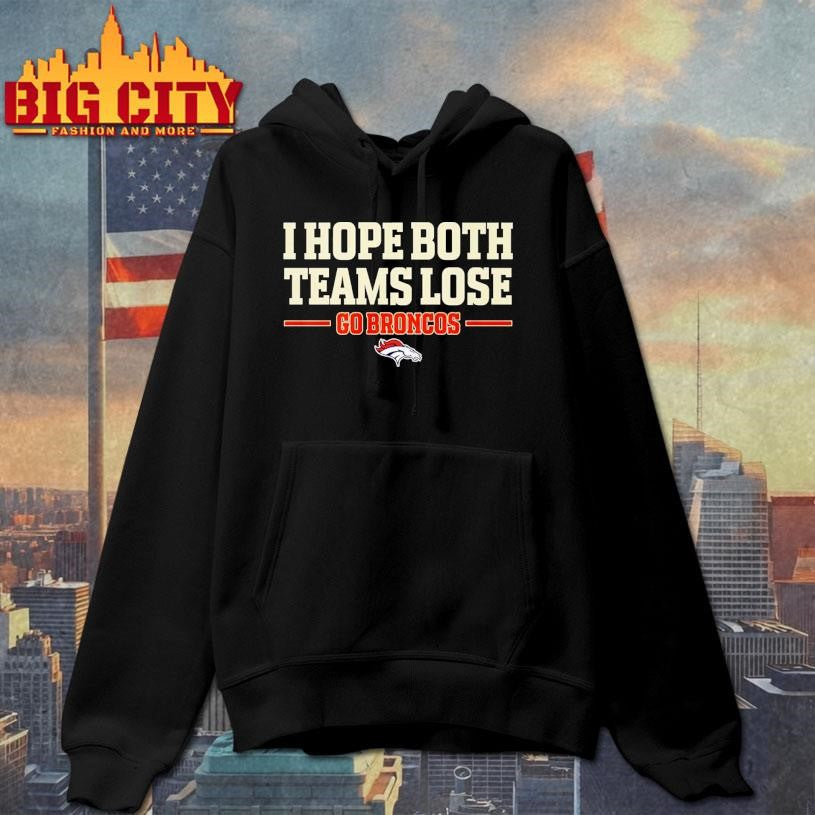 I Hope Both Teams Lose Go Broncos Shirt