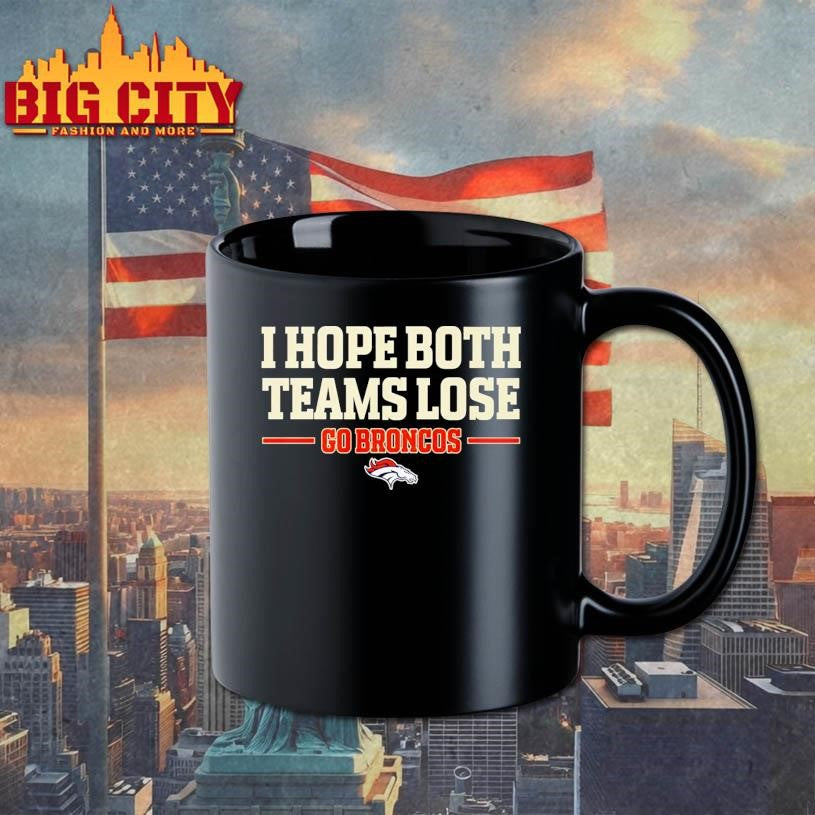 I Hope Both Teams Lose Go Broncos Shirt