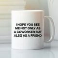 I Hope You See Me Not Only As A Coworker But Also As A Friend Mug