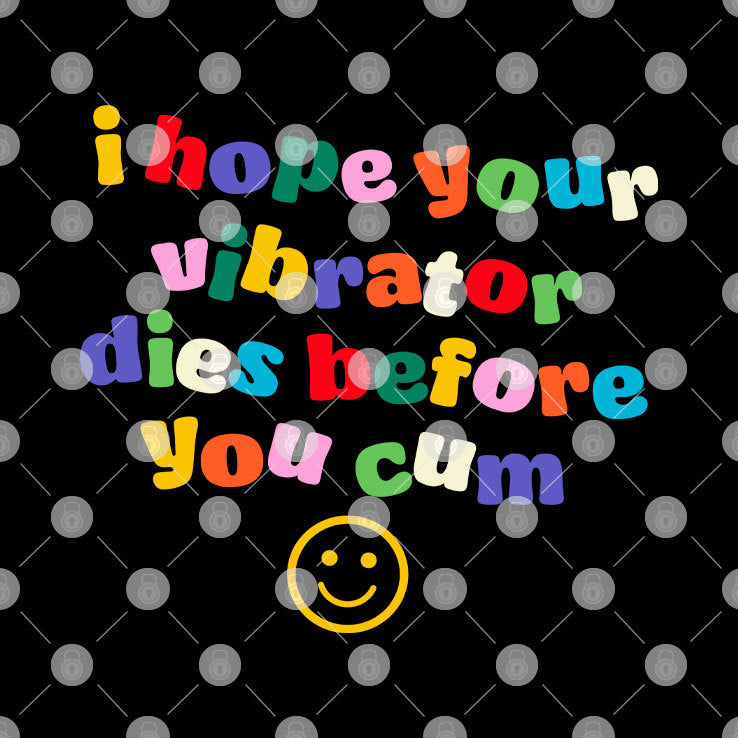 I Hope Your Vibrator Dies Before You Cum T Shirt