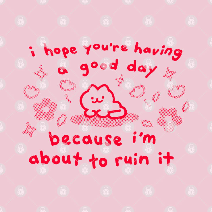 I Hope You’re Having A Good Day Because I’m About To Ruin It T Shirt