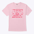 I Hope You’re Having A Good Day Because I’m About To Ruin It T Shirt