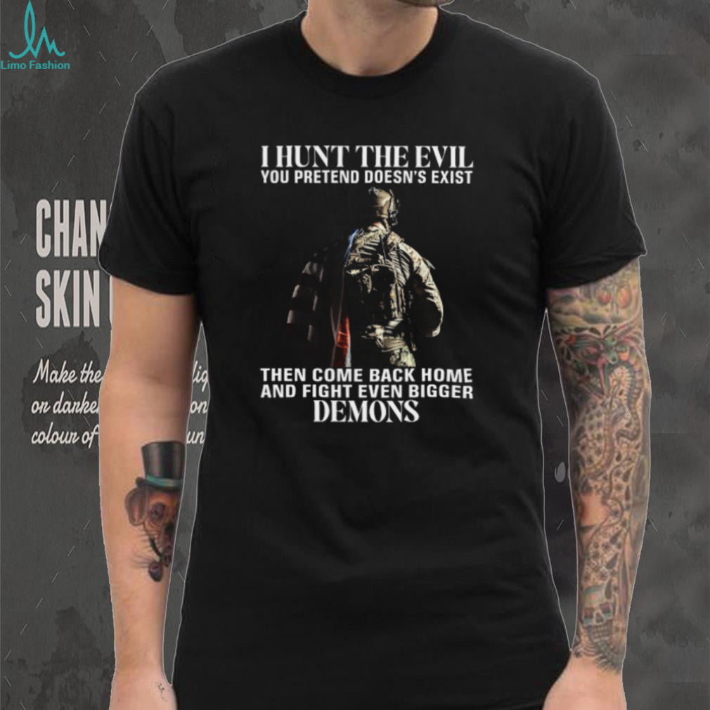 I Hunt The Evil Fight Bigger Demons Patriotic Soldier T Shirt