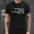 I Identify As A Threat My Pronouns Are Try Me Funny T Shirt