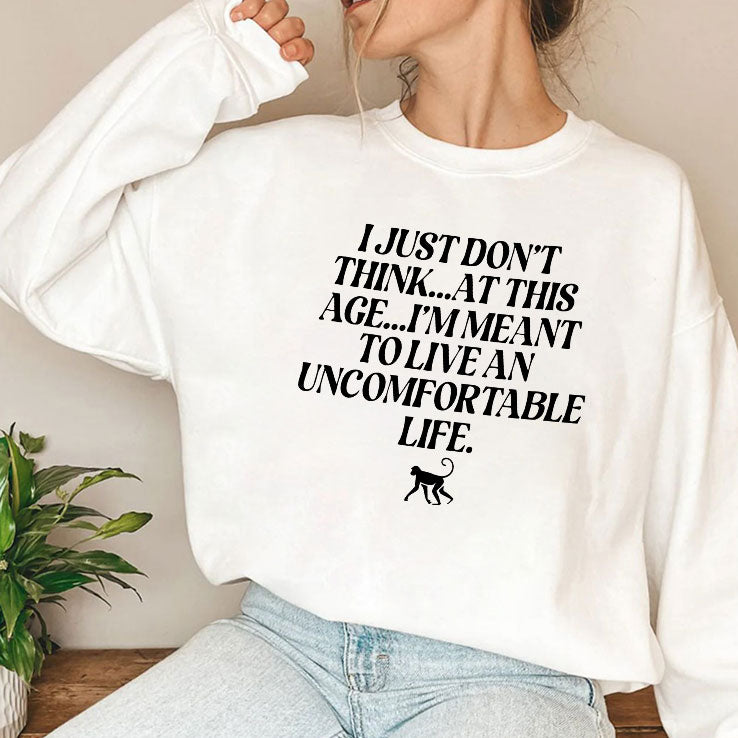 I Just Don’t Think At This Age I’m Meant To Live An Uncomfortable Life Shirt