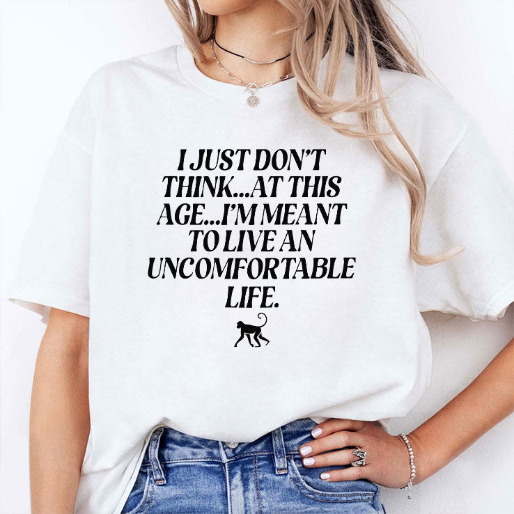 I Just Don’t Think At This Age I’m Meant To Live An Uncomfortable Life Shirt