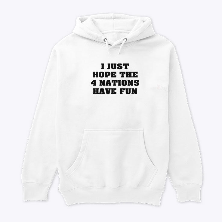 I Just Hope 4 Nations Have Fun Hoodie