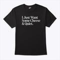 I Just Want Some Cheese And Quiet T Shirt