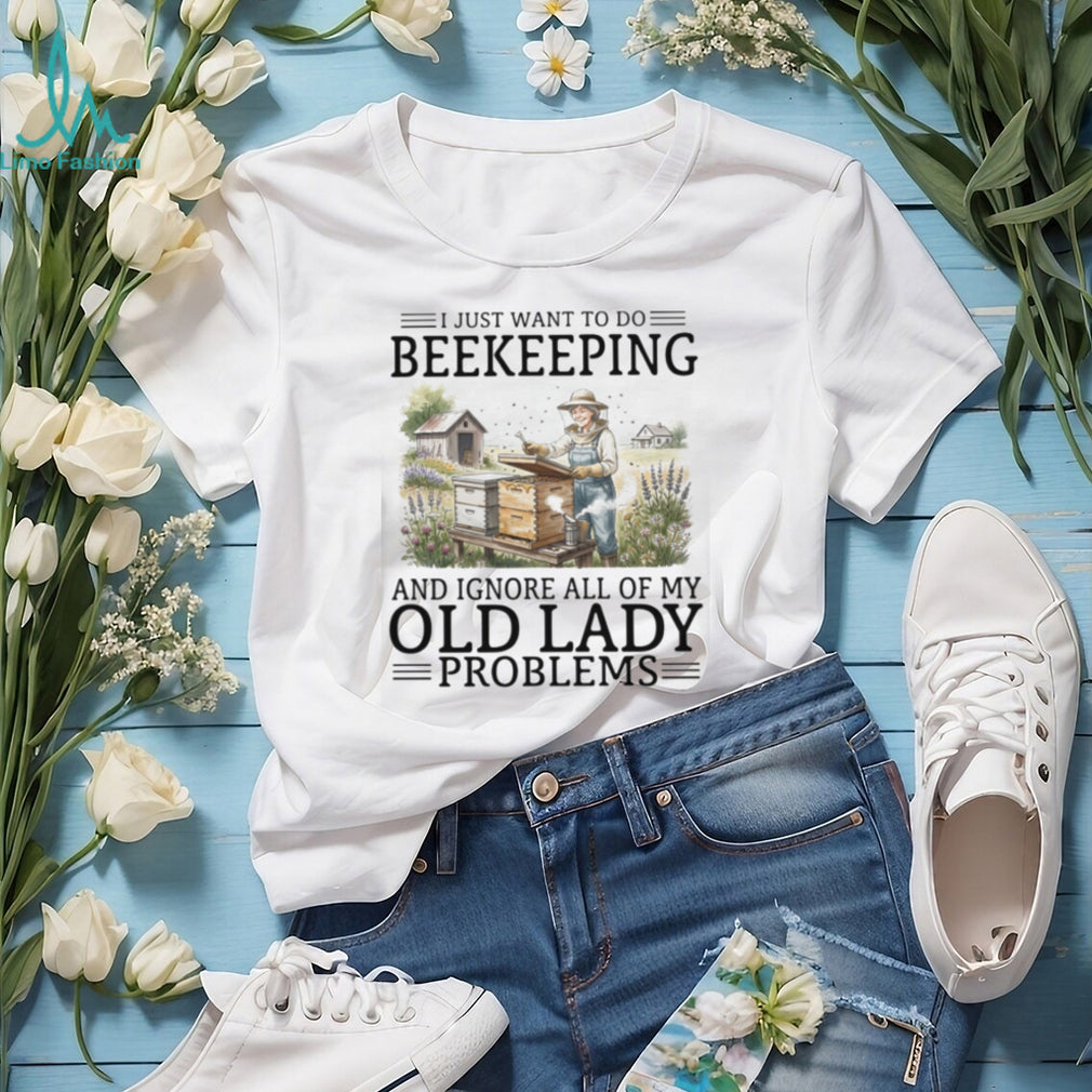 I Just Want To Do Beekeeping And Ignore Old Lady Problems T Shirt