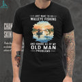 I Just Want To Go Walleye Fishing And Ignore Old Man Problems T Shirt