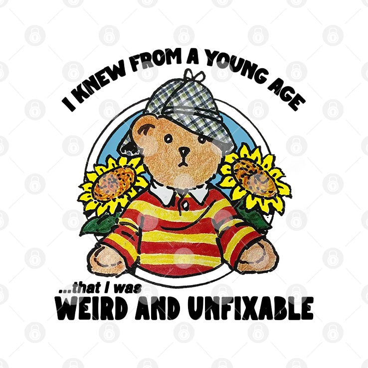 I Knew From A Young Age That I Was Weird And Unfixable Shirt